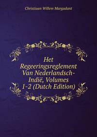 Het Regeeringsreglement Van Nederlandsch-Indie, Volumes 1-2 (Dutch Edition)