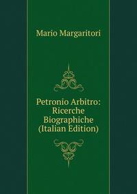 Petronio Arbitro: Ricerche Biographiche (Italian Edition)