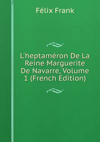 L'heptam?ron De La Reine Marguerite De Navarre, Volume 1 (French Edition)