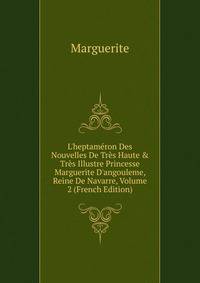 L'heptam?ron Des Nouvelles De Tr?s Haute &amp; Tr?s Illustre Princesse Marguerite D'angouleme, Reine De Navarre, Volume 2 (French Edition)