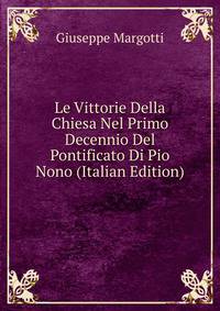 Le Vittorie Della Chiesa Nel Primo Decennio Del Pontificato Di Pio Nono (Italian Edition)