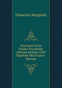 Souvenirs D'un Trente-Troisi?me: Adriano Lemmi, Chef Supr?me Des Francs-Macons
