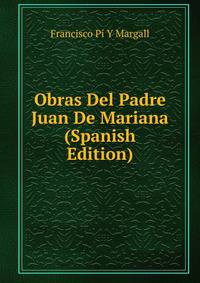Obras Del Padre Juan De Mariana (Spanish Edition)
