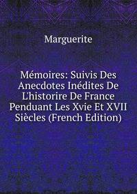 M?moires: Suivis Des Anecdotes In?dites De L'historire De France Penduant Les Xvie Et XVII Si?cles (French Edition)