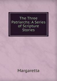 The Three Patriarchs: A Series of Scripture Stories