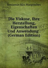 Die Viskose, Ihre Herstellung, Eigenschaften Und Anwendung . (German Edition)