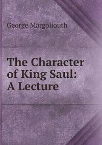 The Character of King Saul: A Lecture