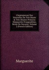 L'heptameron Des Nouvelles De Tr?s Haute &amp; Tr?s Illustre Princess Marguerite D'angoul?me, Reine De Navarre, Volume 2 (French Edition)