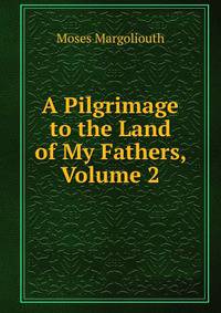 A Pilgrimage to the Land of My Fathers, Volume 2