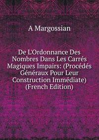 De L'Ordonnance Des Nombres Dans Les Carr?s Magiques Impairs: (Proc?d?s G?n?raux Pour Leur Construction Imm?diate) (French Edition)