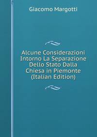 Alcune Considerazioni Intorno La Separazione Dello Stato Dalla Chiesa in Piemonte (Italian Edition)