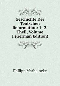 Geschichte Der Teutschen Reformation: 1.-2. Theil, Volume 1 (German Edition)