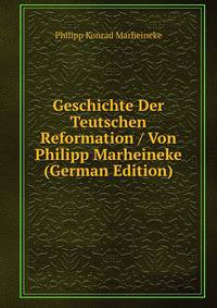 Geschichte Der Teutschen Reformation / Von Philipp Marheineke (German Edition)