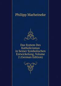 Das System Des Katholicismus in Seiner Symbolischen Entwickelung, Volume 2 (German Edition)