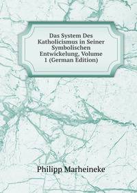 Das System Des Katholicismus in Seiner Symbolischen Entwickelung, Volume 1 (German Edition)