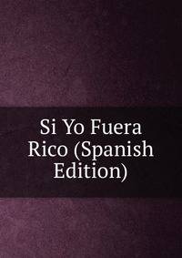 Si Yo Fuera Rico (Spanish Edition)