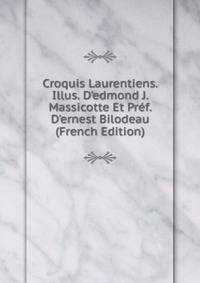Croquis Laurentiens. Illus. D'edmond J. Massicotte Et Pr?f. D'ernest Bilodeau (French Edition)