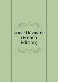 L'oise D?vast?e (French Edition)