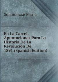 En La Carcel, Apuntaciones Para La Historia De La Revolucion De 1891 (Spanish Edition)