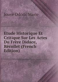 Etude Historique Et Critique Sur Les Actes Du Frere Didace, Recollet (French Edition)