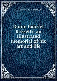 Dante Gabriel Rossetti; an illustrated memorial of his art and life
