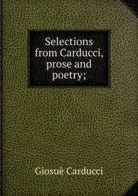 Selections from Carducci, prose and poetry;
