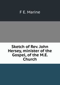 Sketch of Rev. John Hersey, minister of the Gospel, of the M.E. Church