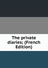 The private diaries; (French Edition)