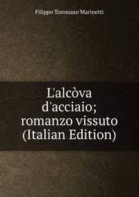 L'alc?va d'acciaio; romanzo vissuto (Italian Edition)
