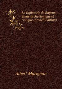 La tapisserie de Bayeux: etude archeologique et critique (French Edition)