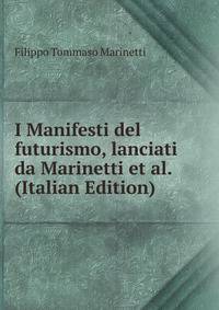 I Manifesti del futurismo, lanciati da Marinetti et al. (Italian Edition)