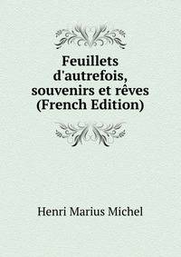 Feuillets d'autrefois, souvenirs et r?ves (French Edition)