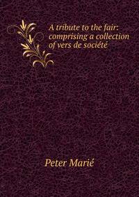 A tribute to the fair: comprising a collection of vers de societe