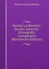 Nunta La Rom?ni: Studiu Istorico-Etnografic Comparativ (Romanian Edition)