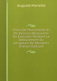 Choix De Monuments Et De Dessins Decouverts Ou Executes Pendant Le Deblaiement Du Serapeum De Memphis (French Edition)