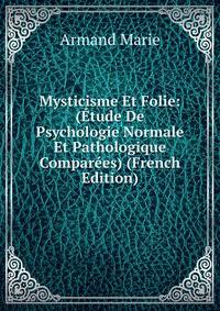 Mysticisme Et Folie: (Etude De Psychologie Normale Et Pathologique Comparees) (French Edition)