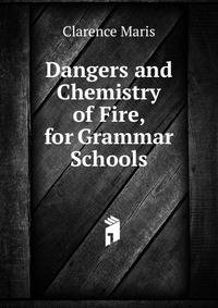 Dangers and Chemistry of Fire, for Grammar Schools