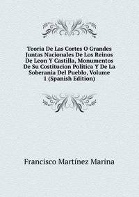Teoria De Las Cortes O Grandes Juntas Nacionales De Los Reinos De Leon Y Castilla, Monumentos De Su Costitucion Politica Y De La Soberania Del Pueblo, Volume 1 (Spanish Edition)