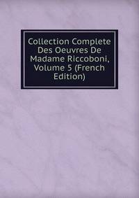 Collection Complete Des Oeuvres De Madame Riccoboni, Volume 5 (French Edition)