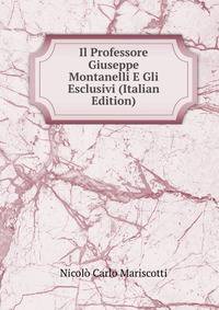 Il Professore Giuseppe Montanelli E Gli Esclusivi (Italian Edition)