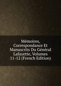 Memoires, Correspondance Et Manuscrits Du General Lafayette, Volumes 11-12 (French Edition)