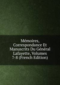 Memoires, Correspondance Et Manuscrits Du General Lafayette, Volumes 7-8 (French Edition)