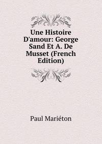 Une Histoire D'amour: George Sand Et A. De Musset (French Edition)