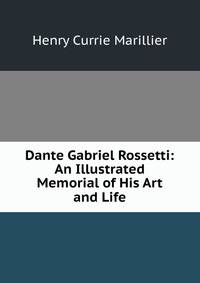 Dante Gabriel Rossetti: An Illustrated Memorial of His Art and Life