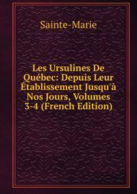 Les Ursulines De Qu?bec: Depuis Leur ?tablissement Jusqu'? Nos Jours, Volumes 3-4 (French Edition)
