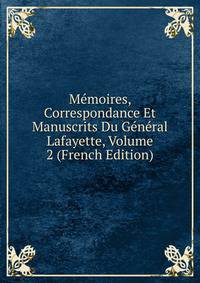 Memoires, Correspondance Et Manuscrits Du General Lafayette, Volume 2 (French Edition)