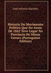 Historia Do Movimento Politico Que No Anno De 1842 Teve Lugar Na Provincia De Minas Geraes (Portuguese Edition)