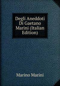 Degli Aneddoti Di Gaetano Marini (Italian Edition)
