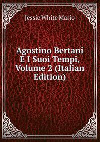 Agostino Bertani E I Suoi Tempi, Volume 2 (Italian Edition)