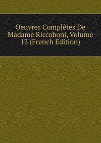 Oeuvres Completes De Madame Riccoboni, Volume 13 (French Edition)